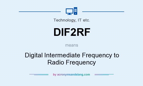 What does DIF2RF mean? It stands for Digital Intermediate Frequency to Radio Frequency