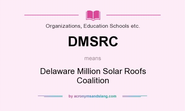 What does DMSRC mean? It stands for Delaware Million Solar Roofs Coalition