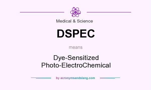 What does DSPEC mean? It stands for Dye-Sensitized Photo-ElectroChemical