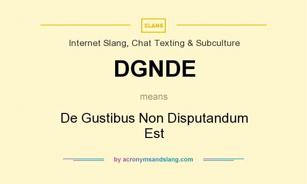 What does DGNDE mean? It stands for De Gustibus Non Disputandum Est