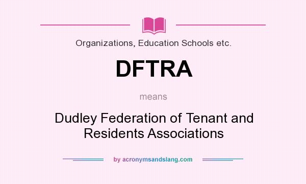 What does DFTRA mean? It stands for Dudley Federation of Tenant and Residents Associations