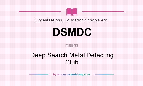 What does DSMDC mean? It stands for Deep Search Metal Detecting Club