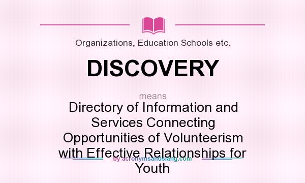 What does DISCOVERY mean? It stands for Directory of Information and Services Connecting Opportunities of Volunteerism with Effective Relationships for Youth