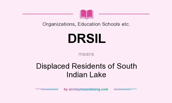 What does DRSIL mean? It stands for Displaced Residents of South Indian Lake
