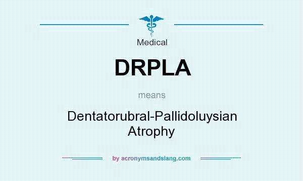 What does DRPLA mean? It stands for Dentatorubral-Pallidoluysian Atrophy