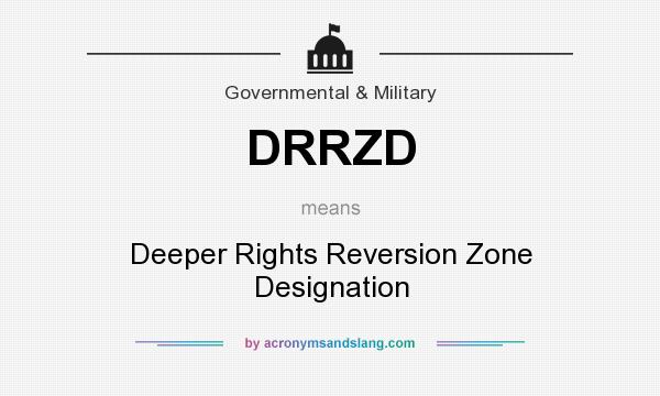 What does DRRZD mean? It stands for Deeper Rights Reversion Zone Designation