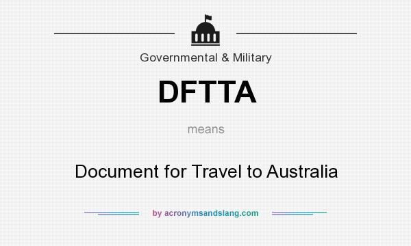 What does DFTTA mean? It stands for Document for Travel to Australia