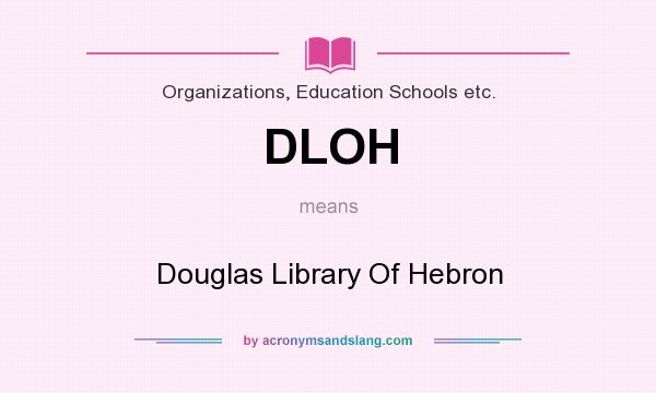 What does DLOH mean? It stands for Douglas Library Of Hebron