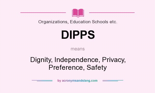 What does DIPPS mean? It stands for Dignity, Independence, Privacy, Preference, Safety
