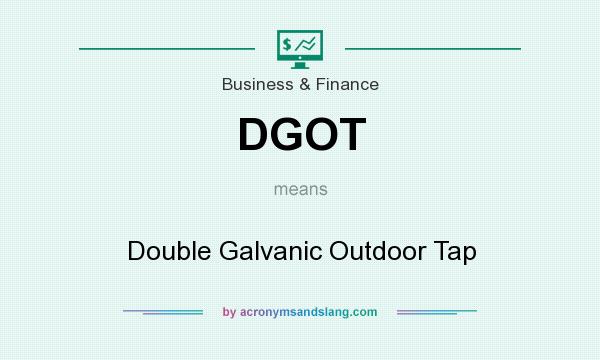 What does DGOT mean? It stands for Double Galvanic Outdoor Tap