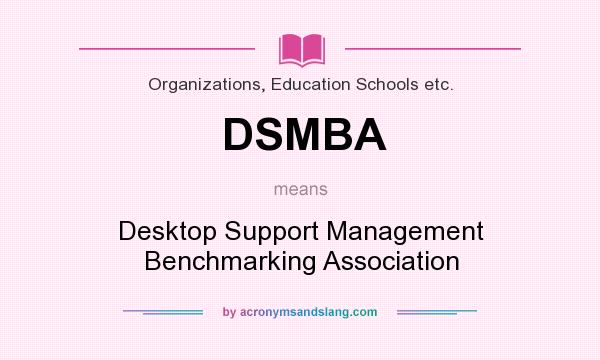 What does DSMBA mean? It stands for Desktop Support Management Benchmarking Association