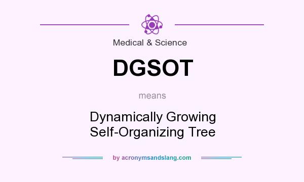 What does DGSOT mean? It stands for Dynamically Growing Self-Organizing Tree