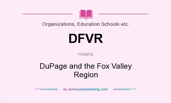 What does DFVR mean? It stands for DuPage and the Fox Valley Region