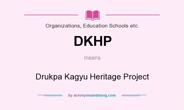 What does DKHP mean? It stands for Drukpa Kagyu Heritage Project