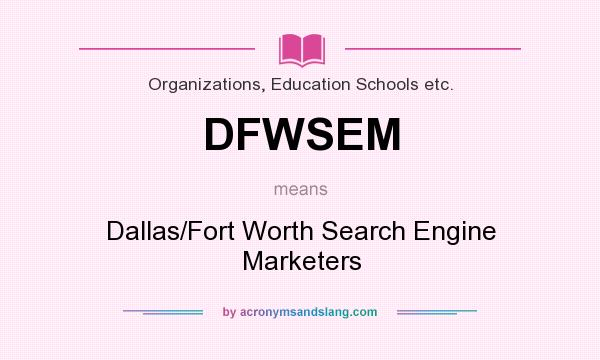 What does DFWSEM mean? It stands for Dallas/Fort Worth Search Engine Marketers
