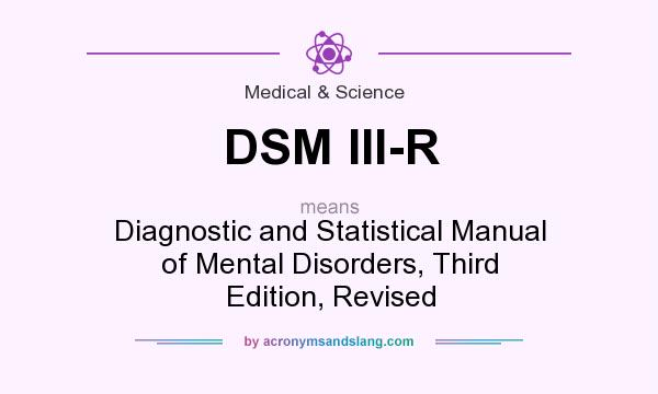What does DSM III-R mean? It stands for Diagnostic and Statistical Manual of Mental Disorders, Third Edition, Revised
