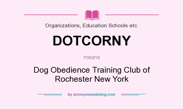 What does DOTCORNY mean? It stands for Dog Obedience Training Club of Rochester New York