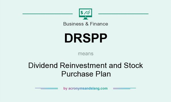 What does DRSPP mean? It stands for Dividend Reinvestment and Stock Purchase Plan