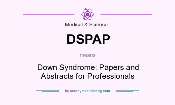 What does DSPAP mean? It stands for Down Syndrome: Papers and Abstracts for Professionals