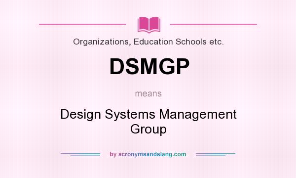 What does DSMGP mean? It stands for Design Systems Management Group