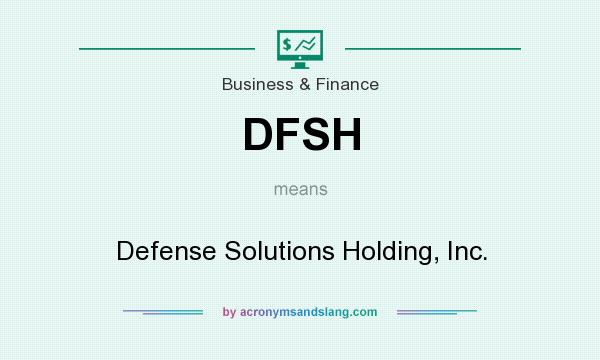 What does DFSH mean? It stands for Defense Solutions Holding, Inc.