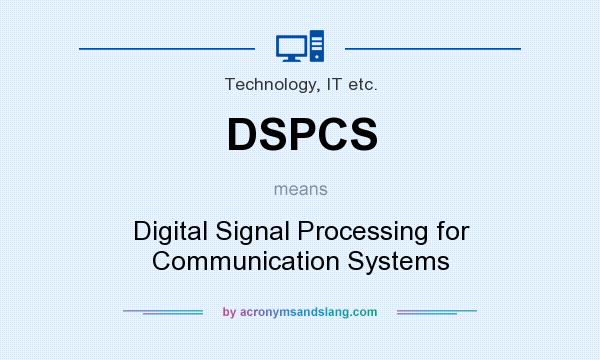 What does DSPCS mean? It stands for Digital Signal Processing for Communication Systems