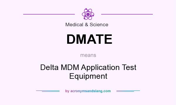 What does DMATE mean? It stands for Delta MDM Application Test Equipment