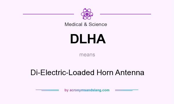 What does DLHA mean? It stands for Di-Electric-Loaded Horn Antenna