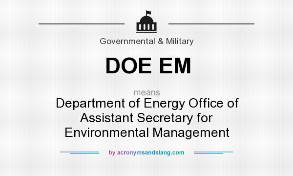 What does DOE EM mean? It stands for Department of Energy Office of Assistant Secretary for Environmental Management
