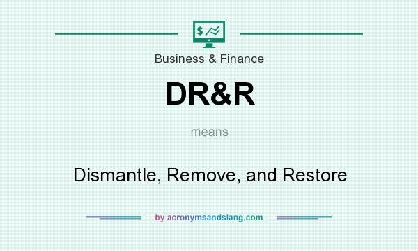 What does DR&R mean? It stands for Dismantle, Remove, and Restore