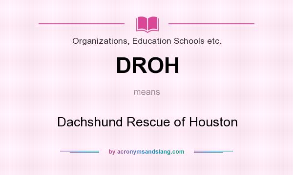 What does DROH mean? It stands for Dachshund Rescue of Houston