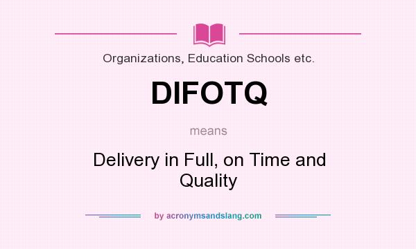 What does DIFOTQ mean? It stands for Delivery in Full, on Time and Quality