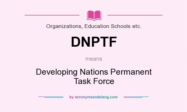 What does DNPTF mean? It stands for Developing Nations Permanent Task Force
