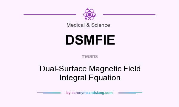 What does DSMFIE mean? It stands for Dual-Surface Magnetic Field Integral Equation