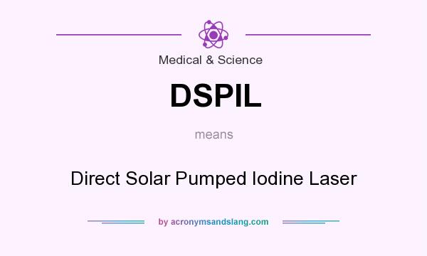What does DSPIL mean? It stands for Direct Solar Pumped Iodine Laser