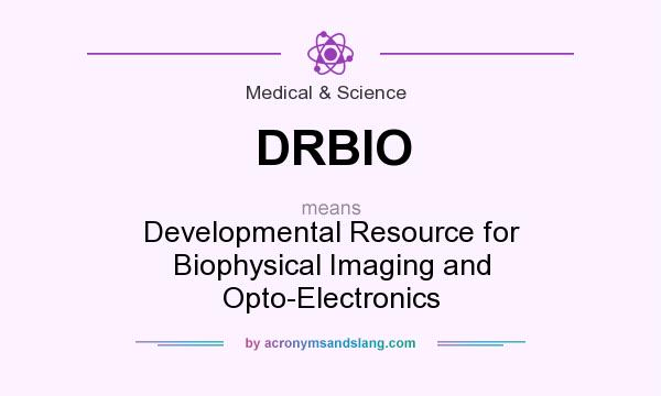 What does DRBIO mean? It stands for Developmental Resource for Biophysical Imaging and Opto-Electronics