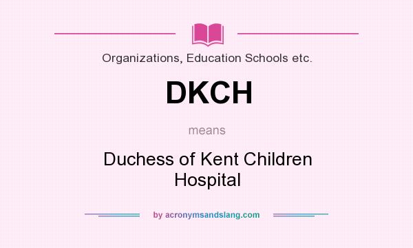 What does DKCH mean? It stands for Duchess of Kent Children Hospital