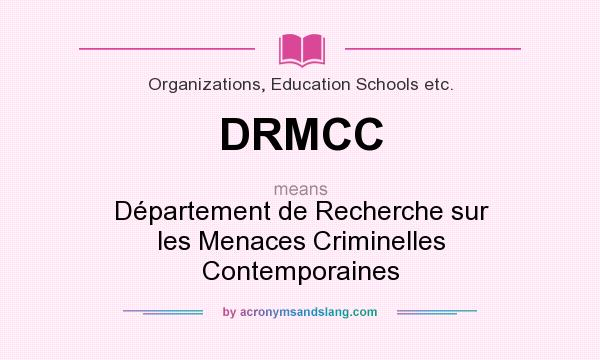 What does DRMCC mean? It stands for Département de Recherche sur les Menaces Criminelles Contemporaines