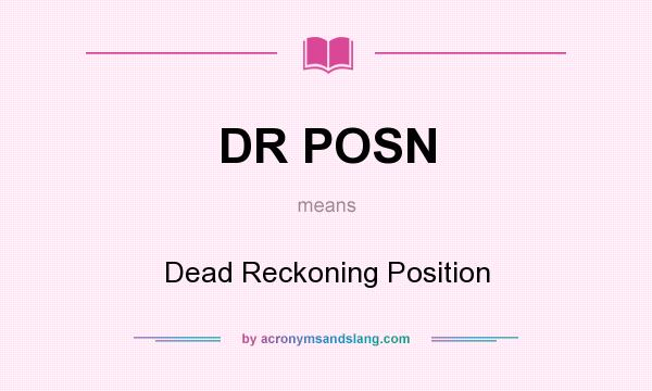 What does DR POSN mean? It stands for Dead Reckoning Position