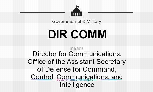 What does DIR COMM mean? It stands for Director for Communications, Office of the Assistant Secretary of Defense for Command, Control, Communications, and Intelligence
