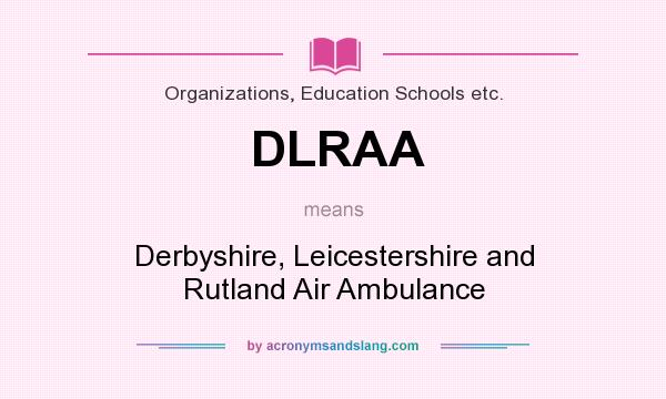 What does DLRAA mean? It stands for Derbyshire, Leicestershire and Rutland Air Ambulance
