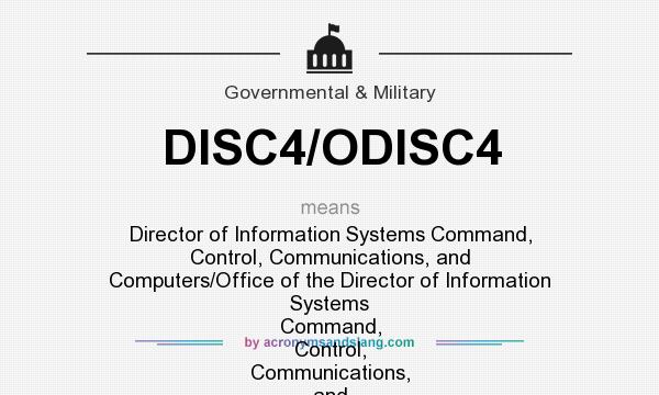 What does DISC4/ODISC4 mean? It stands for Director of Information Systems Command, Control, Communications, and Computers/Office of the Director of Information Systems Command, Control, Communications, and Computers