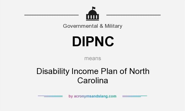 What does DIPNC mean? It stands for Disability Income Plan of North Carolina