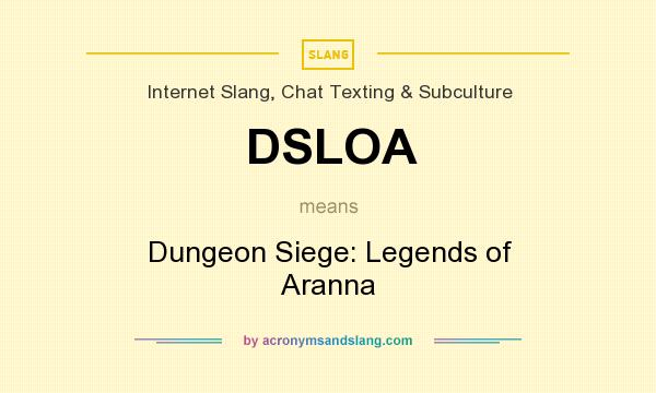 What does DSLOA mean? It stands for Dungeon Siege: Legends of Aranna