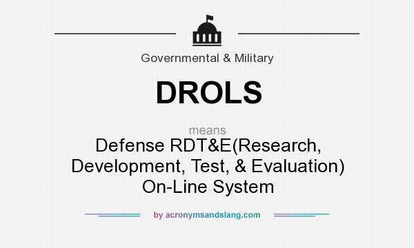 What does DROLS mean? It stands for Defense RDT&E(Research, Development, Test, & Evaluation) On-Line System