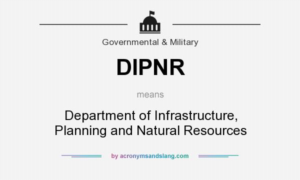 What does DIPNR mean? It stands for Department of Infrastructure, Planning and Natural Resources