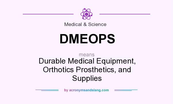 What does DMEOPS mean? It stands for Durable Medical Equipment, Orthotics Prosthetics, and Supplies