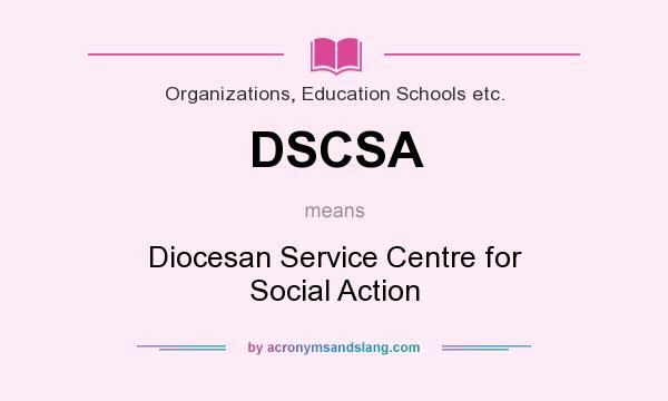 What does DSCSA mean? It stands for Diocesan Service Centre for Social Action