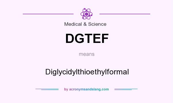 What does DGTEF mean? It stands for Diglycidylthioethylformal
