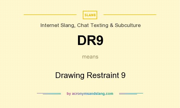 What does DR9 mean? It stands for Drawing Restraint 9
